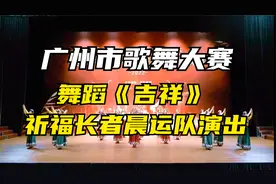 广州市歌舞大赛舞蹈《吉祥》祈福长者晨运队表演