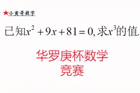 华罗庚杯数学竞赛：已知x²+9x+81=0，求x³的值？视频封面