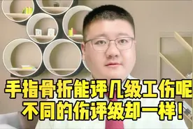 手指骨折能评几级工伤呢？不同的伤评级却不一样！视频封面