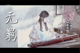 肖战王一博原唱，小姐姐重新演绎古琴古筝版《无羁》，旋律动人！视频封面