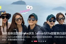 SHE合体出游为Hebe庆生 Selina与Ella甜蜜表白送祝福视频封面