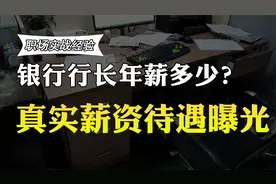 银行行长能拿多少年薪？行长的真实薪资待遇曝光，你还羡慕吗？视频封面