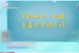 牛奶和茶一起喝真的会导致肾结石吗？快来看看这个视频吧