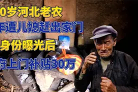 70岁河北老汉，晚年遭儿媳赶出家门，身份曝光后政府上门补贴30万视频封面