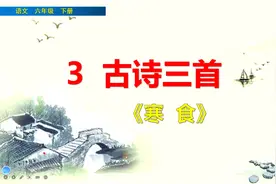 六年级下册语文《3.古诗三首：寒食》，学习古诗，了解传统文化视频封面