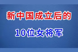 新中国成立以来的十位女将军，虎父无犬女其中一位是十大元帅女儿视频封面