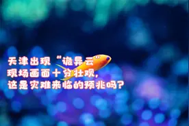天津出现“诡异云”现场画面十分壮观，这是灾难来临的预兆吗？视频封面