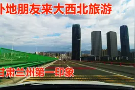 外地朋友第一次来甘肃兰州旅游，一下高速就彻底颠覆了他的认识！视频封面