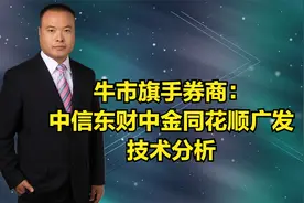 牛市旗手券商：中信东财中金同花顺广发，技术分析