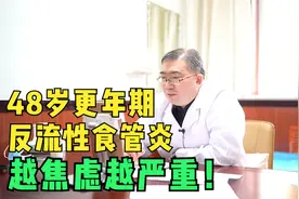 48岁更年期反流性食管炎，咽喉异物感，胸骨后疼，越焦虑越严重！视频封面