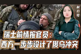 自己人都看不下去了！瑞士前情报官员：西方一步步设计了俄乌冲突视频封面
