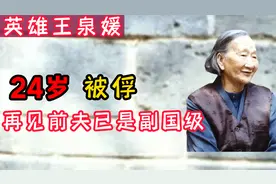 24岁被俘，女英雄王泉媛遭敌人霸占，再见前夫他已是副国级
