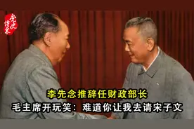 李先念推辞任财政部长，毛主席开玩笑：难道你让我去请宋子文视频封面