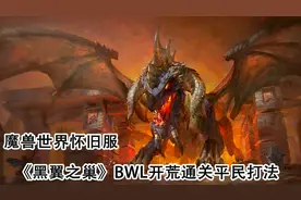 魔兽世界怀旧服黑翼之巢BWL开荒通关平民打法之七，附详细指挥视频封面