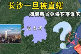长沙一旦被直辖，湖南新省会将花落谁家？这2座城市呼声最高视频封面