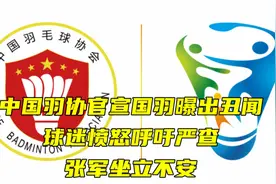中国羽协官宣，国羽曝出丑闻，球迷愤怒，呼吁严查，张军坐立不安视频封面