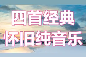 四首经典怀旧动感纯音乐，每一首都是老歌，越听越好听。