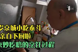 北京炒疙瘩制作，86岁京城小吃泰斗陈老爷子亲自下厨啦，实属美味视频封面