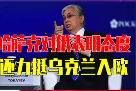 不承认乌东2州独立，哈萨克斯坦对俄表明态度，还力挺乌克兰入欧视频封面