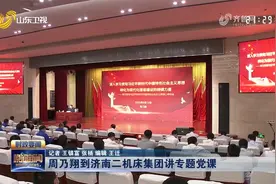 周乃翔到济南二机床集团讲专题党课视频封面