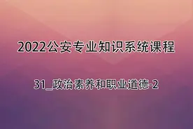 公安专业知识-31_政治素养和职业道德-2视频封面