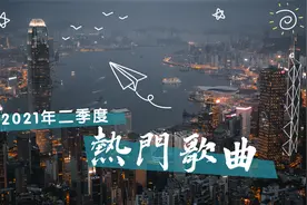 9首粤语歌曲上榜，2021年二季度油管香港地区热门歌曲排行榜