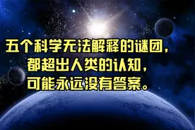 五个科学无法解释的谜团，都超出人类的认知，可能永远没有答案。视频封面