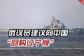 俄罗斯海军没有航母可用，俄议员建议向中国“回购辽宁舰”视频封面