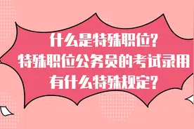 什么是特殊职位？特殊职位公务员的考试录用有什么特殊规定？视频封面