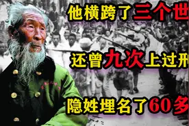 他横跨了三个世纪，还曾九次上过刑场，隐姓埋名了60多年视频封面