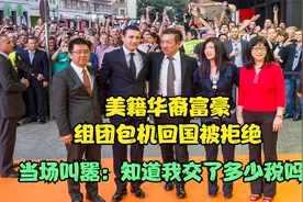 美籍华裔富豪组团包机回国，被拒绝后叫嚣：知道我交了多少税吗？视频封面