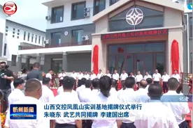 山西交控凤凰山实训基地揭牌仪式举行朱晓东武艺揭牌李建国出席视频封面