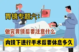胃镜专题六：做完胃镜后要注意什么，内镜下进行手术后要休息多久视频封面