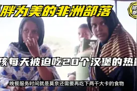 以胖为美的非洲部落：女孩每天被迫吃20个汉堡的热量视频封面