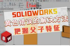 SOLIDWORKS 黄色错误的解决方法&把握父子特征