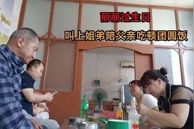 丽丽今天生日，叫上姐弟回老家陪父亲吃顿团圆饭，这就是最大满足视频封面