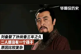 刘备娶了孙尚香三年之久，二人却没有一个孩子，原因比较复杂视频封面