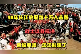 98年长江决堤数十万人未撤，战士以身抗洪，百姓哭喊：求求别跳了视频封面