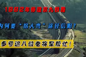 1992年修建京九铁路，为何要"拐大弯"途径信阳？多亏八位将军帮忙