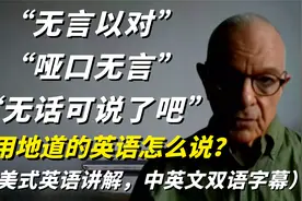 “哑口无言”“无言以对” “无话可说”用地道的英语怎么说 ？视频封面