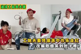 油漆工最美夫妻：凭借工地苦中作乐走红，改编歌曲笑到肚子疼！