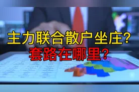 A股：主力联合散户坐庄，套路在哪里？你会不会上当呢？视频封面