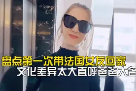 盘点第一次带法国女友回家，文化差异太大，直呼爸爸大名。视频封面