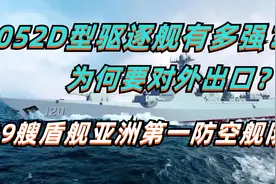 39艘盾舰亚洲第一防空舰队，052D驱逐舰有多强？为何要对外出口？视频封面