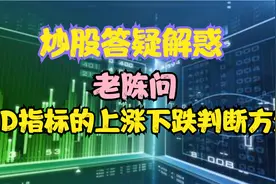 炒股答疑解惑，指标KD的60分钟和日线，上涨下跌的判断方法视频封面