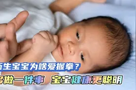 新生宝宝为啥爱握拳头？多做一件事，宝宝健康更聪明视频封面