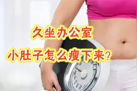 久坐办公室，小肚子怎么瘦下来？教你一招，坐着就能瘦肚子！视频封面