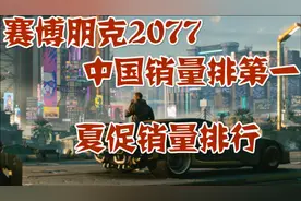 赛博朋克2077销量中国排第一，steam夏促销量排行视频封面
