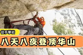 他徒手攀登华山，八天八夜终于成功，他是民间攀登代表人物何川视频封面