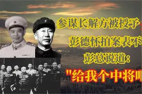 参谋长解方被授予少将，彭德怀拍案不满：那我只能是个中将吗？视频封面